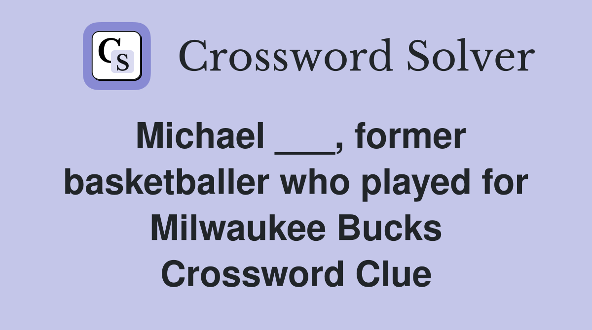Michael ___, former basketballer who played for Milwaukee Bucks Crossword Clue