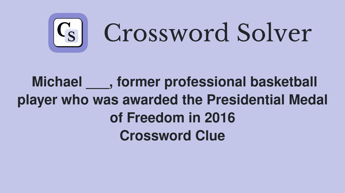 Michael ___, former professional basketball player who was awarded the Presidential Medal of Freedom in 2016 Crossword Clue