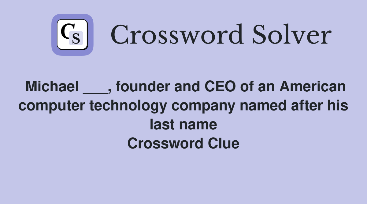 Michael ___, founder and CEO of an American computer technology company named after his last name Crossword Clue