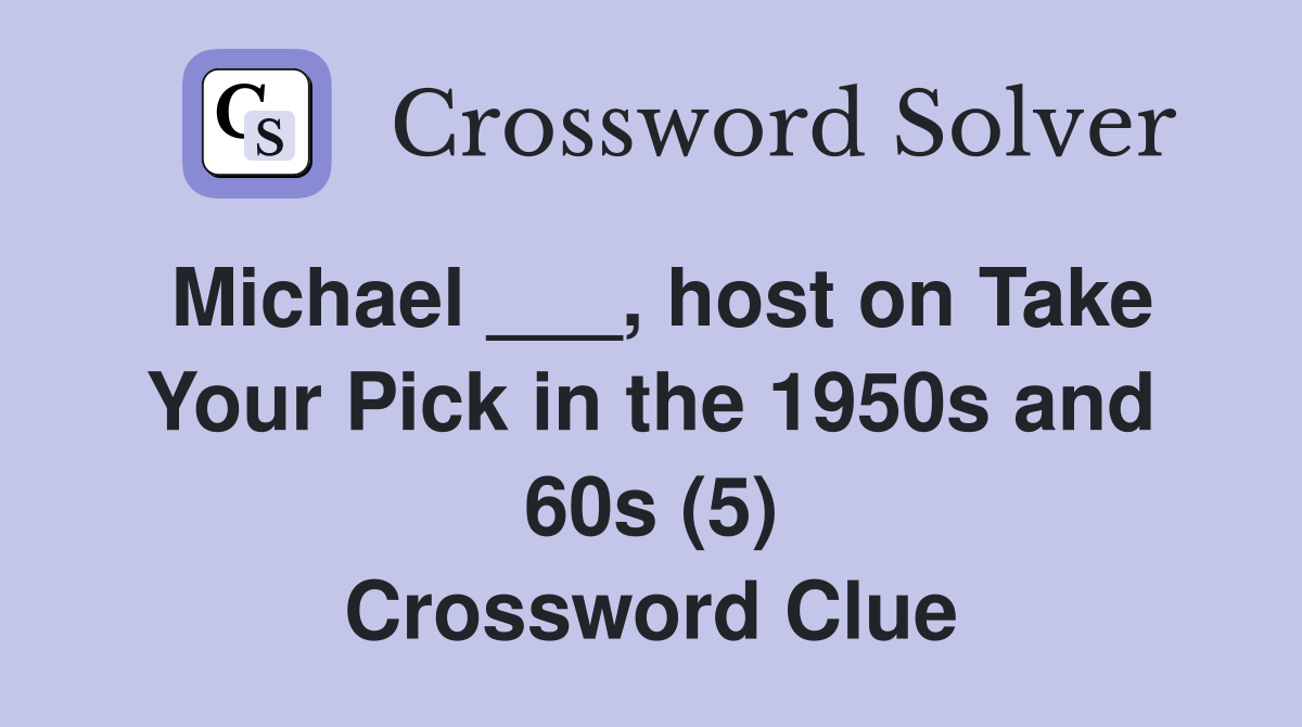 Michael ___, host on Take Your Pick in the 1950s and 60s (5) Crossword Clue