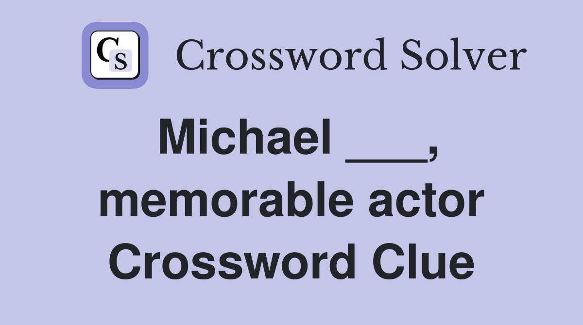 Michael ___, memorable actor Crossword Clue