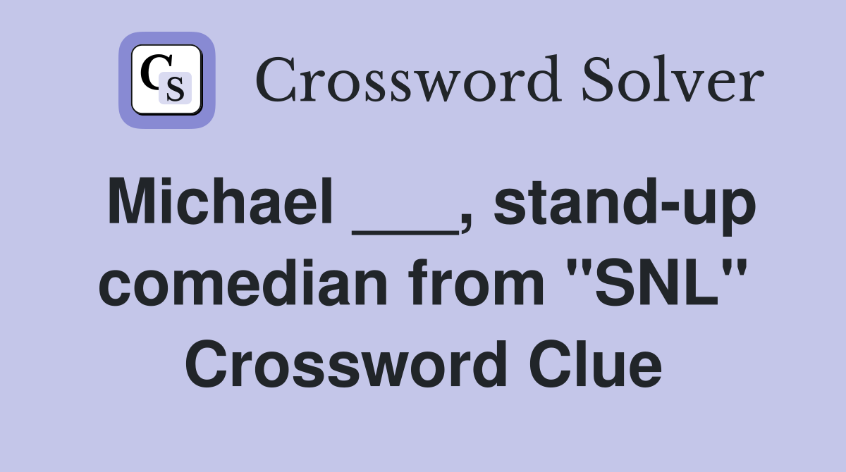 Michael ___, stand-up comedian from "SNL" Crossword Clue