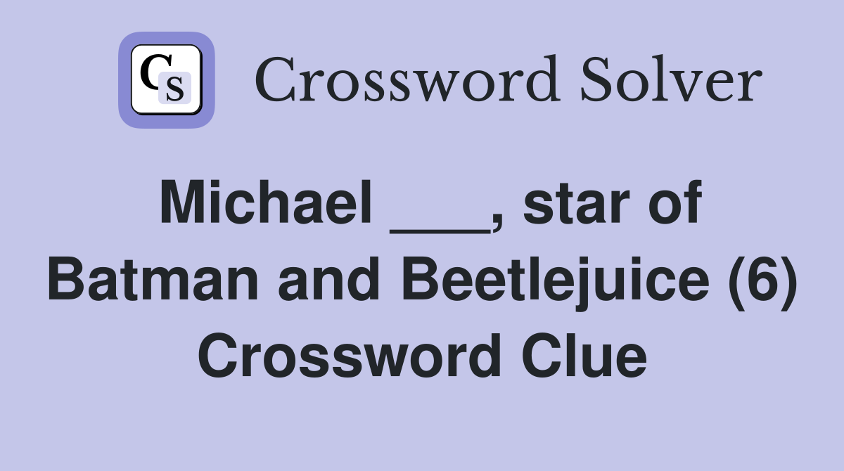 Michael ___, star of Batman and Beetlejuice (6) Crossword Clue
