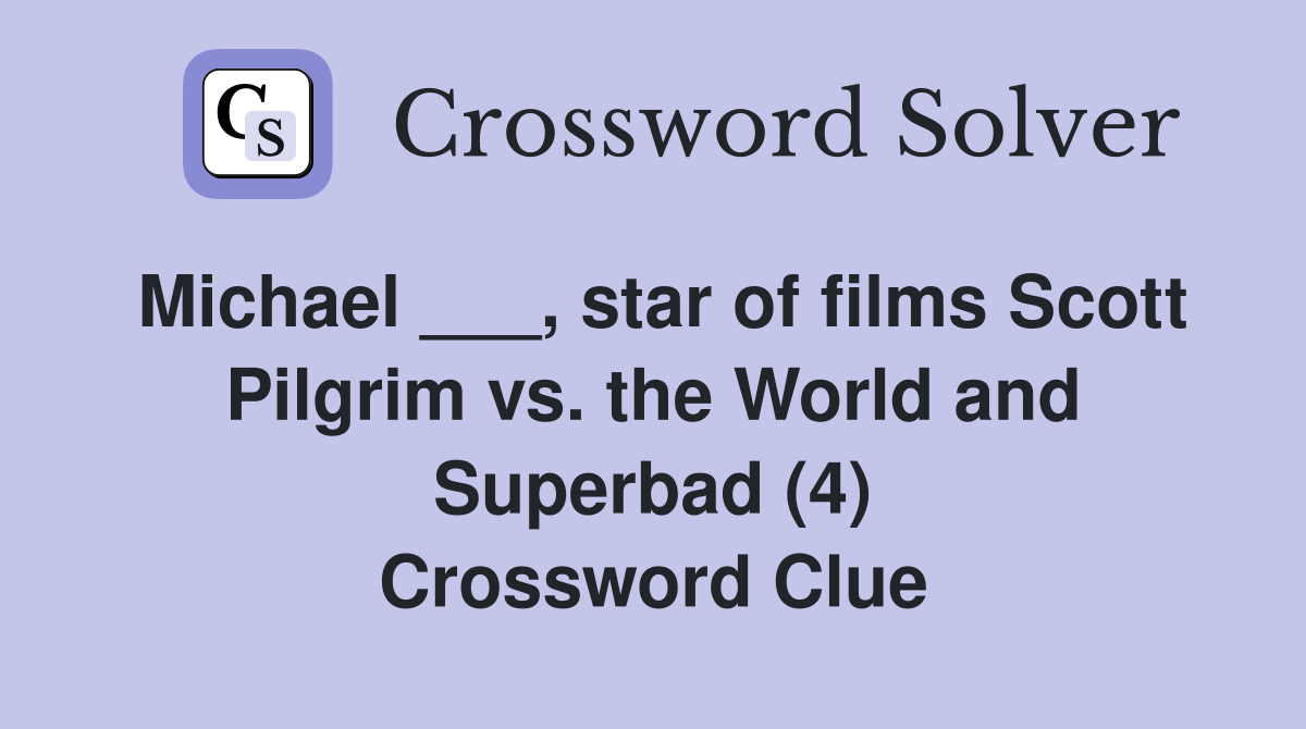 Michael ___, star of films Scott Pilgrim vs. the World and Superbad (4) Crossword Clue