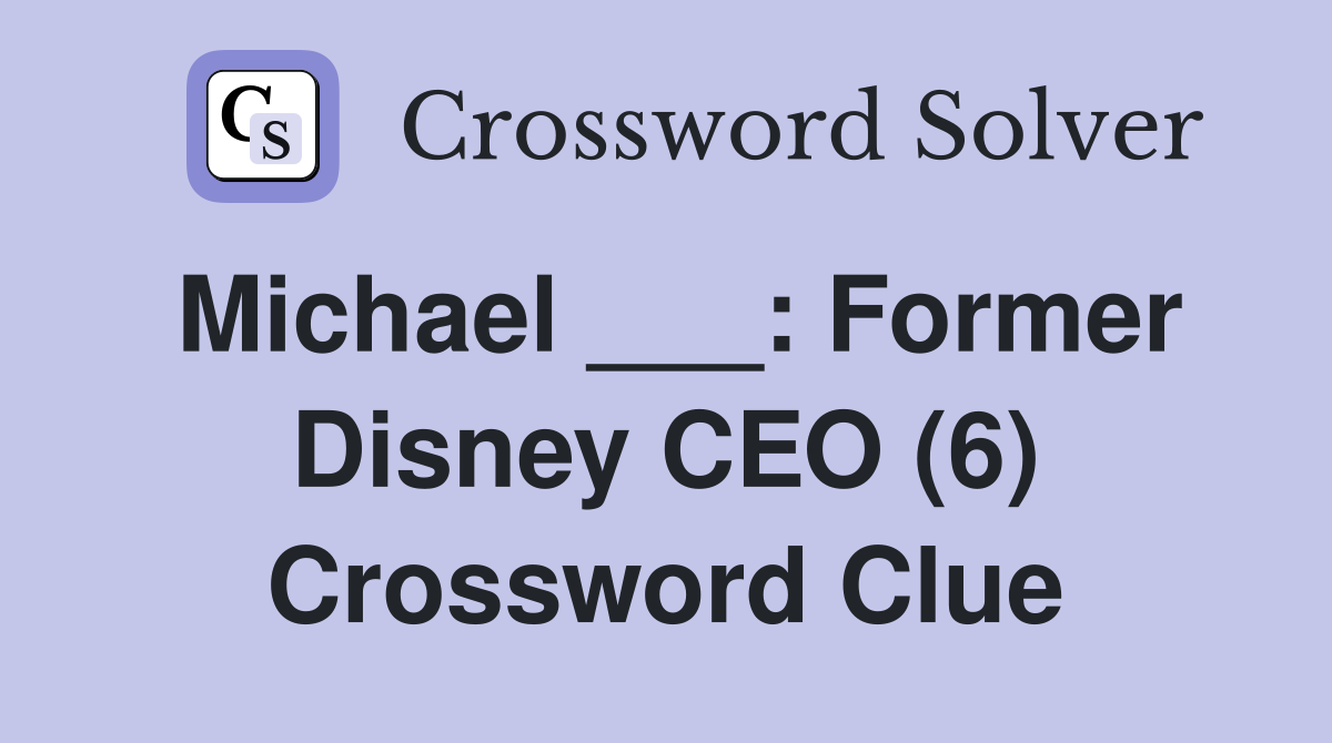 Michael ___: Former Disney CEO (6) Crossword Clue