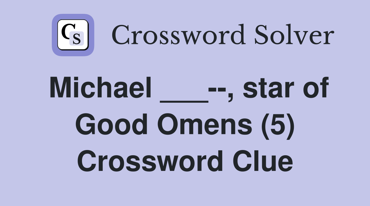 Michael ___--, star of Good Omens (5) Crossword Clue