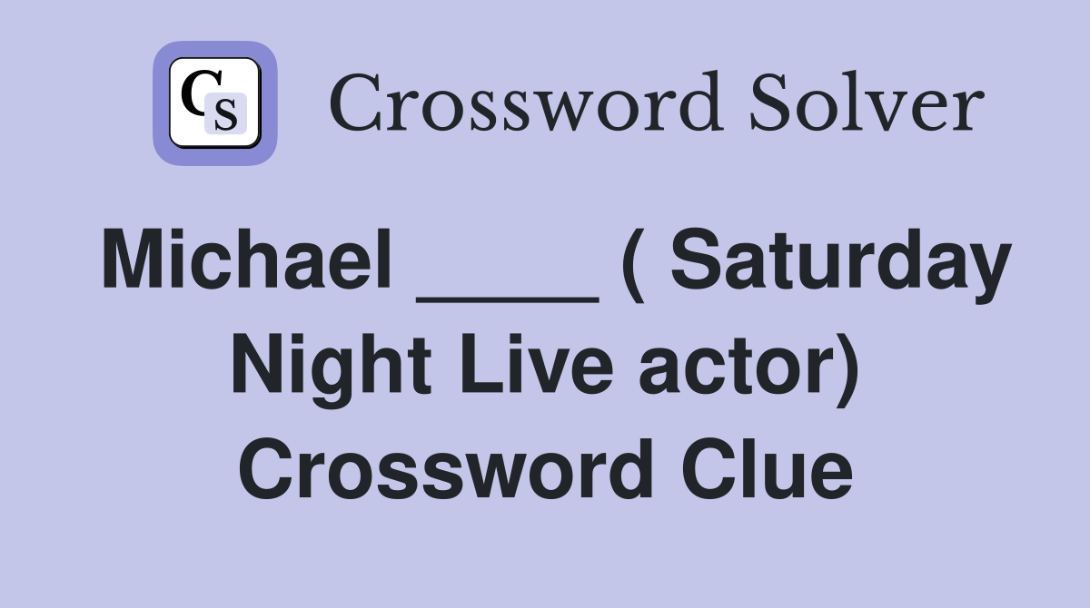 Michael ____ ( Saturday Night Live actor) Crossword Clue