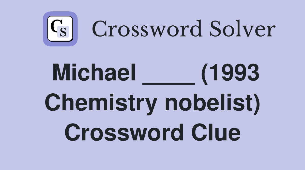 Michael ____ (1993 Chemistry nobelist) Crossword Clue