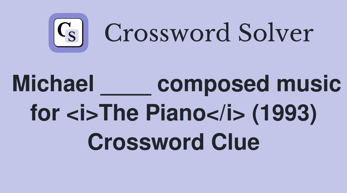 Michael ____ composed music for <i>The Piano</i> (1993) Crossword Clue