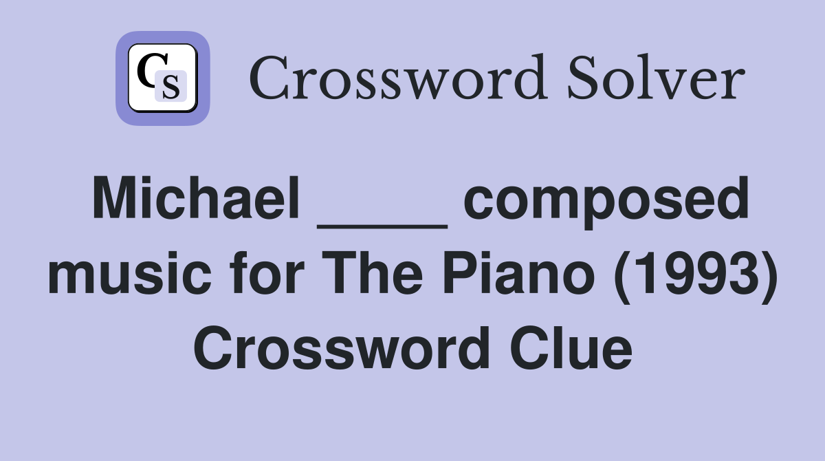 Michael ____ composed music for The Piano (1993) Crossword Clue