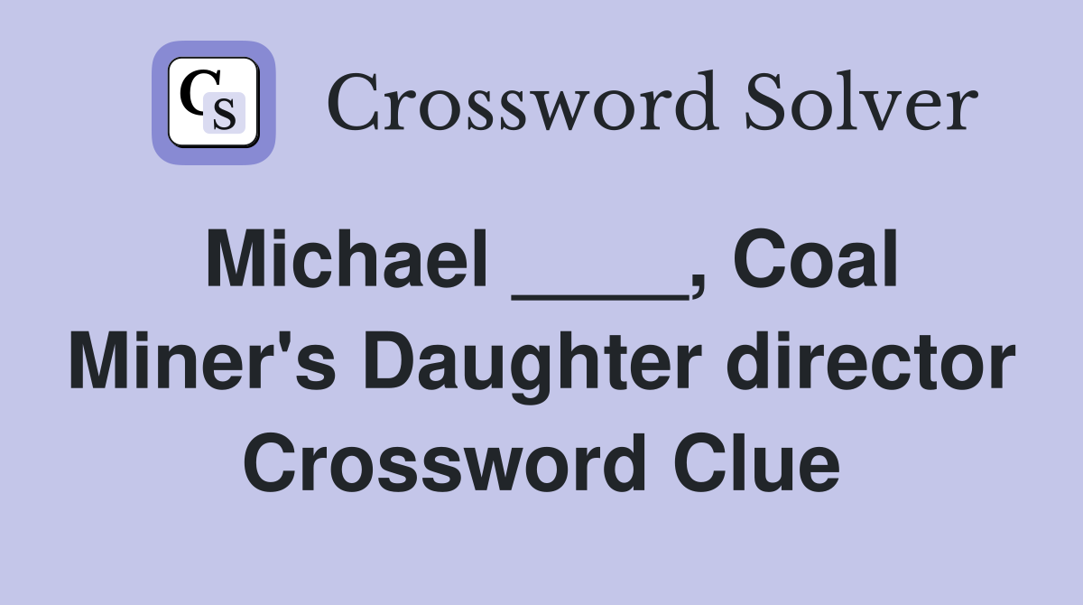 Michael ____, Coal Miner's Daughter director Crossword Clue