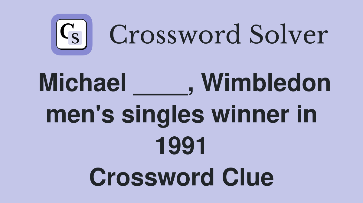 Michael ____, Wimbledon men's singles winner in 1991 Crossword Clue