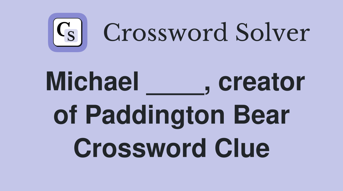 Michael ____, creator of Paddington Bear Crossword Clue