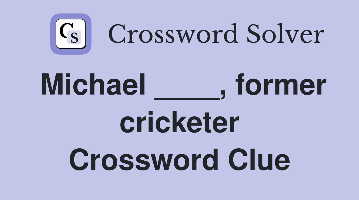 Michael ____, former cricketer Crossword Clue