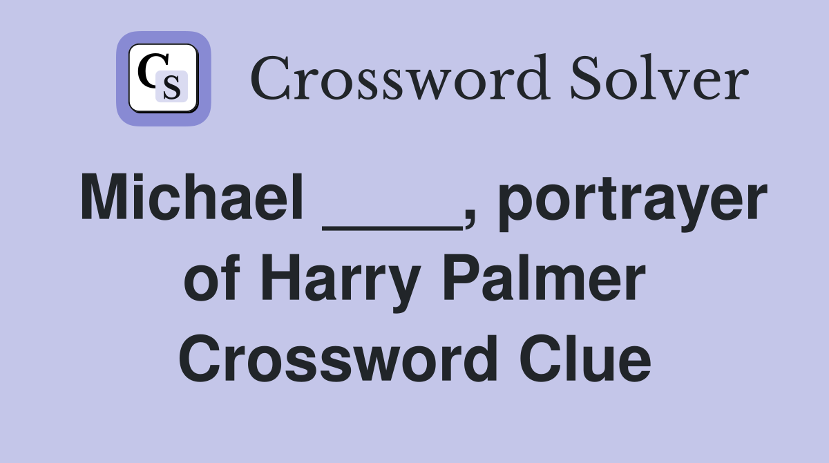 Michael ____, portrayer of Harry Palmer Crossword Clue