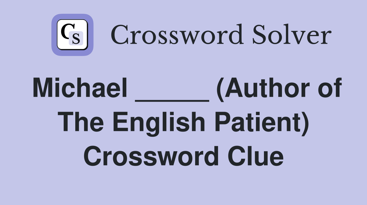 Michael _____ (Author of The English Patient) Crossword Clue