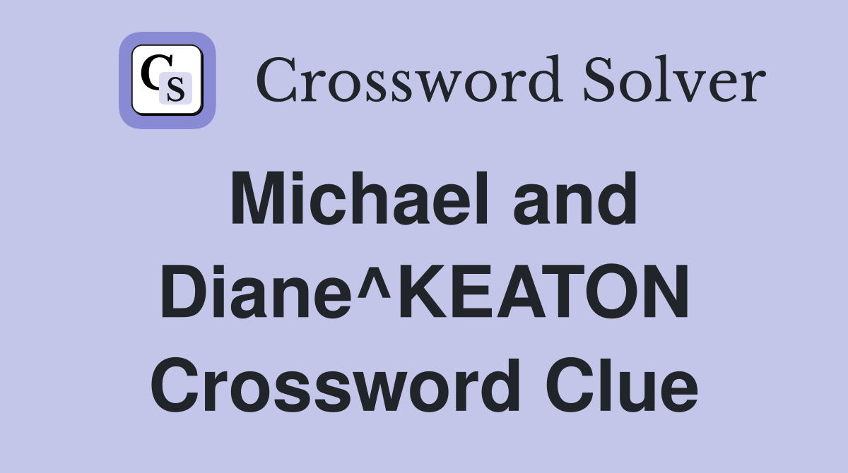 Michael and Diane^KEATON Crossword Clue