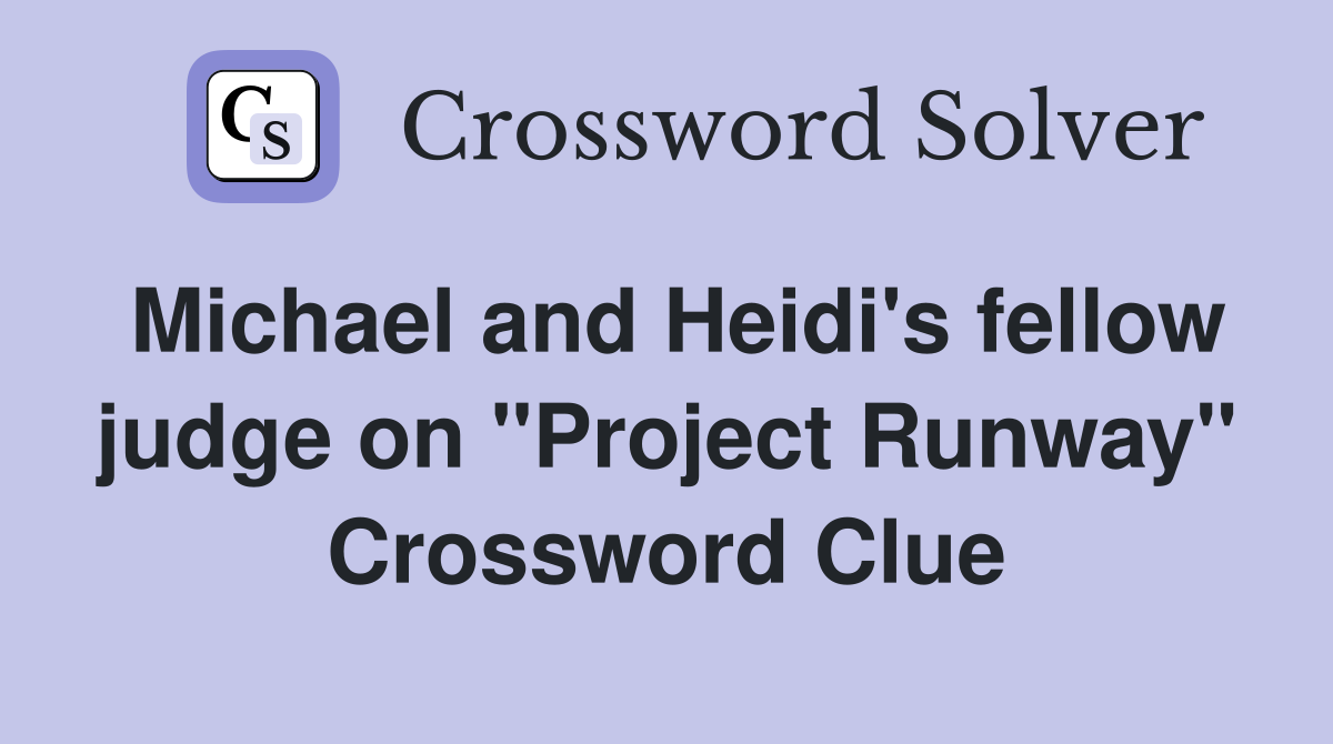 Michael and Heidi's fellow judge on "Project Runway" Crossword Clue