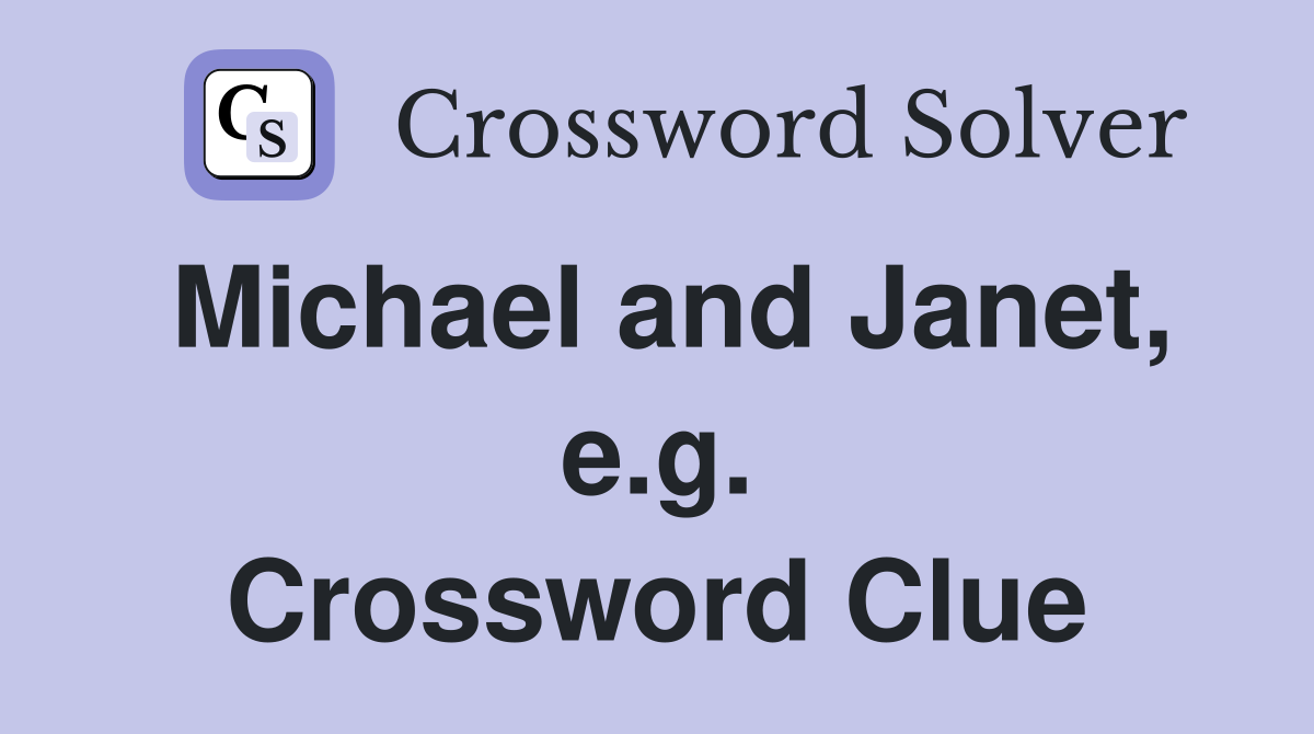 Michael and Janet, e.g. Crossword Clue