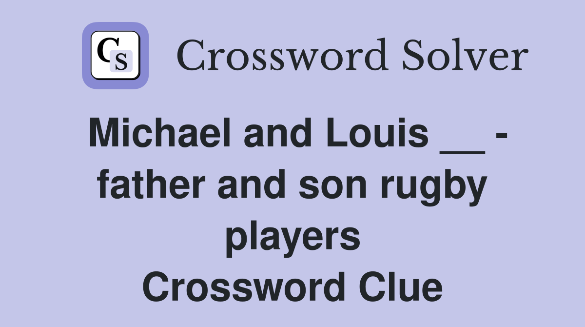 Michael and Louis __ - father and son rugby players Crossword Clue