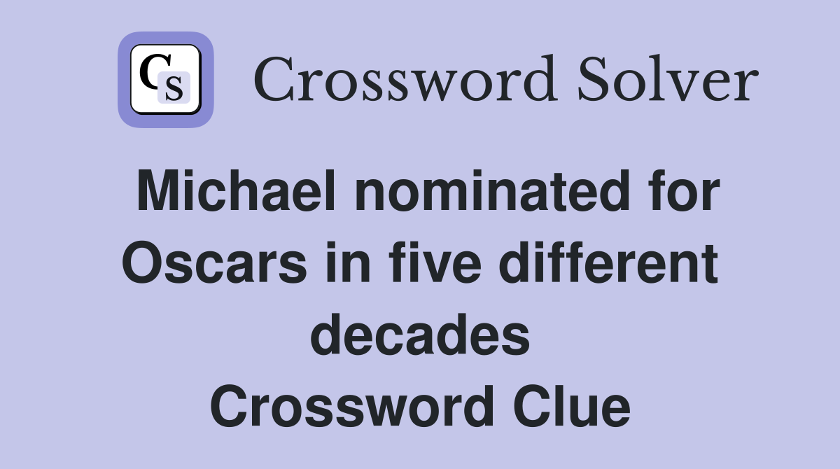 Michael nominated for Oscars in five different decades Crossword Clue