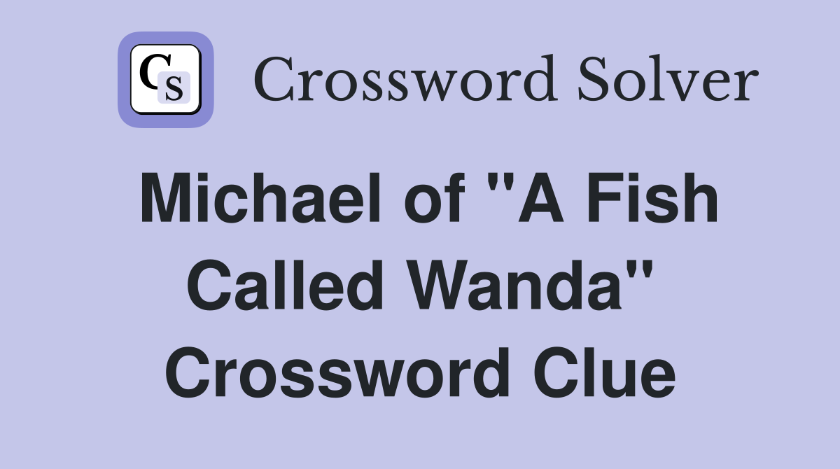 Michael of "A Fish Called Wanda" Crossword Clue