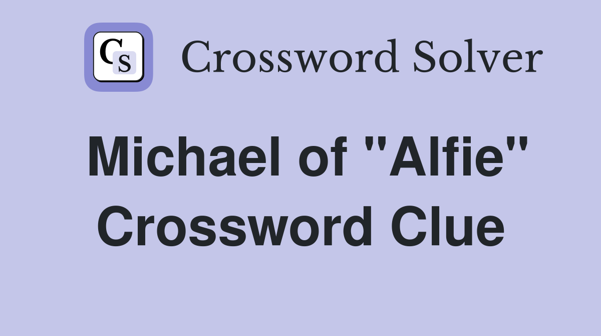 Michael of "Alfie" Crossword Clue