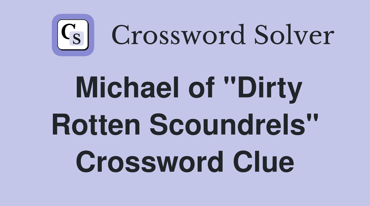 Michael of "Dirty Rotten Scoundrels" Crossword Clue