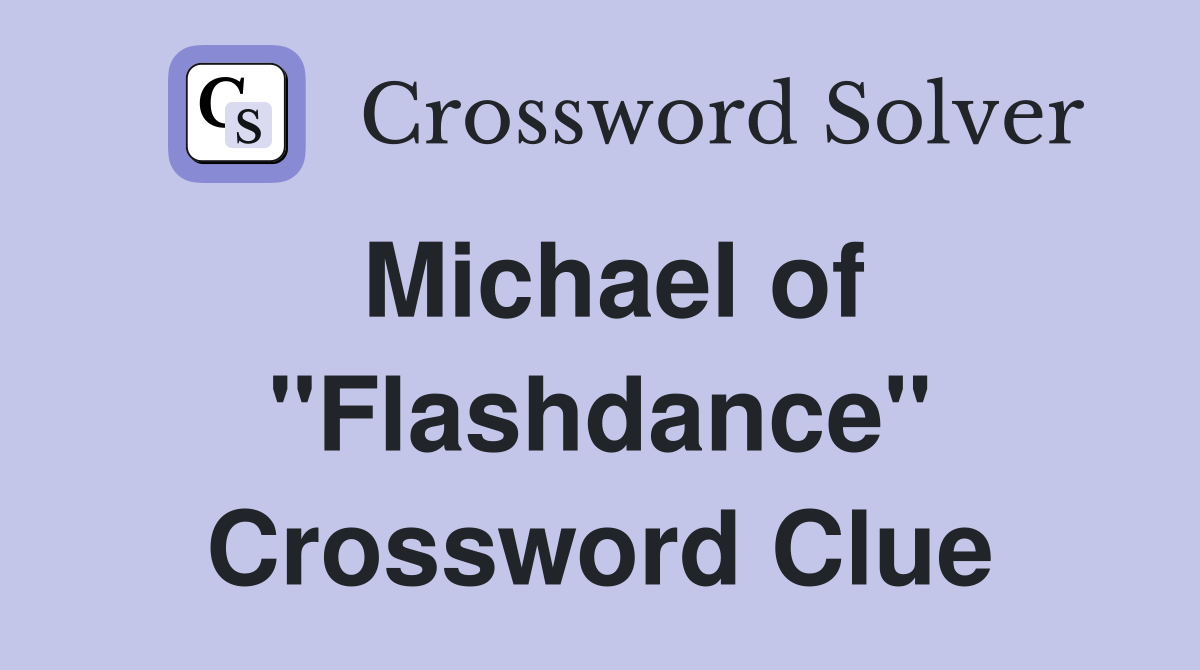 Michael of "Flashdance" Crossword Clue