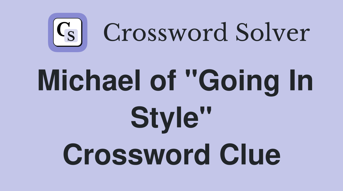 Michael of "Going In Style" Crossword Clue
