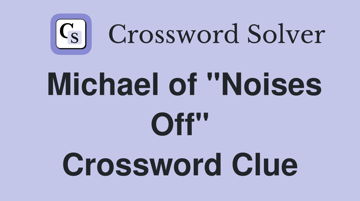 Michael of "Noises Off" Crossword Clue