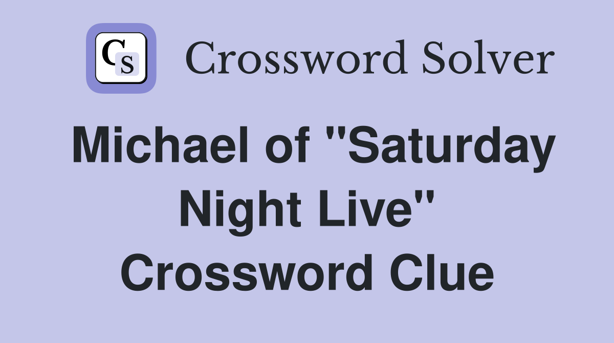 Michael of "Saturday Night Live" Crossword Clue