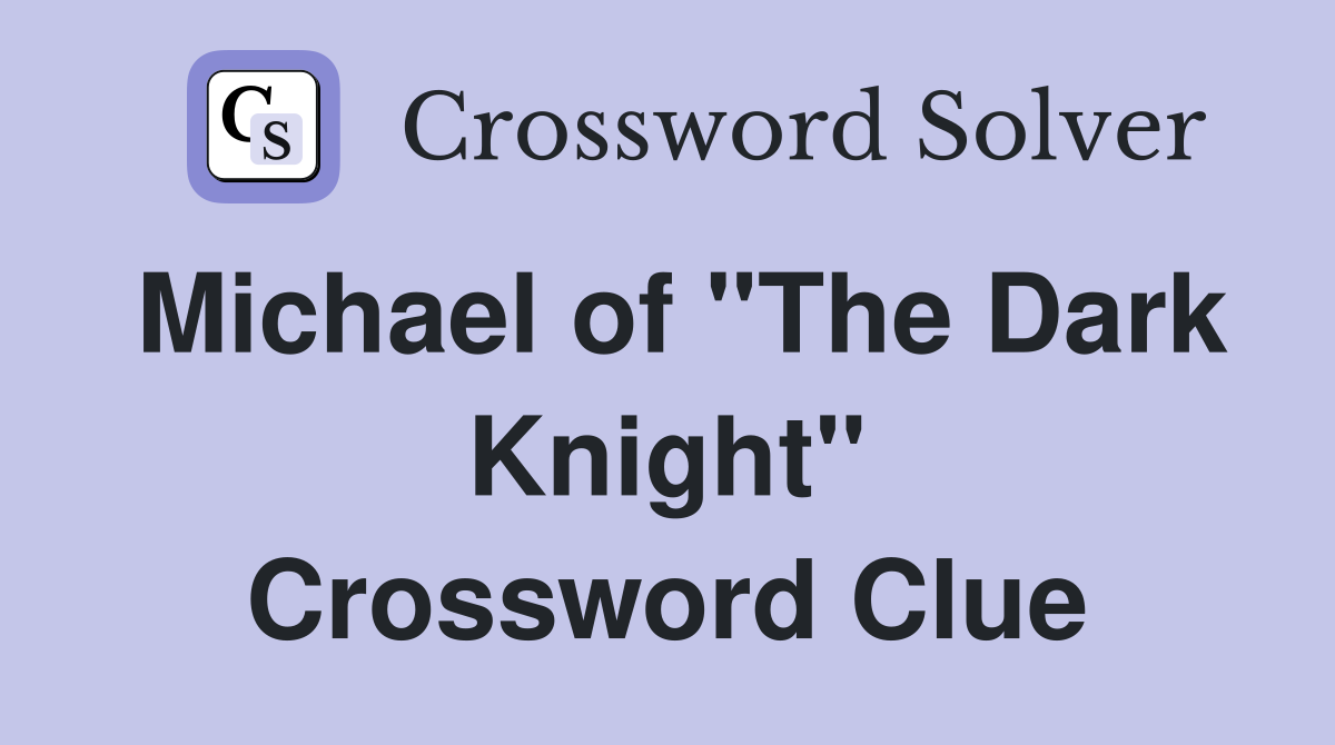 Michael of "The Dark Knight" Crossword Clue
