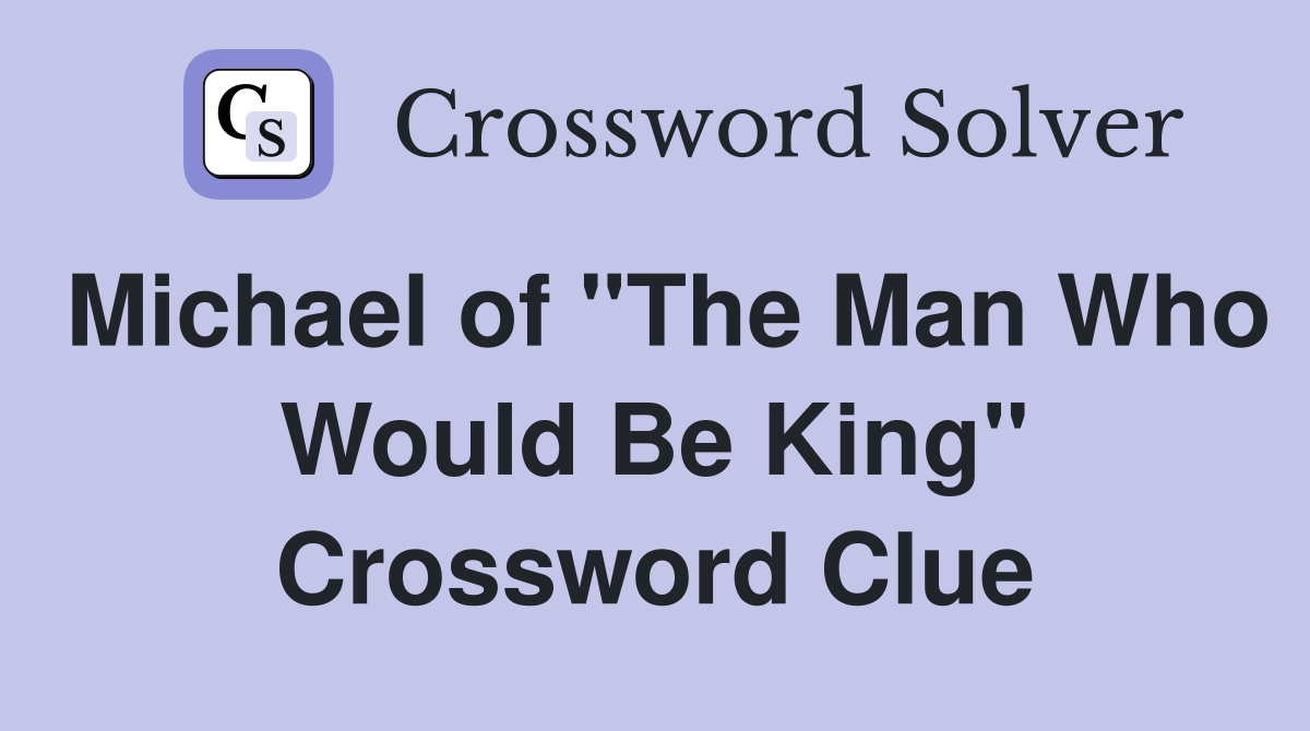 Michael of "The Man Who Would Be King" Crossword Clue