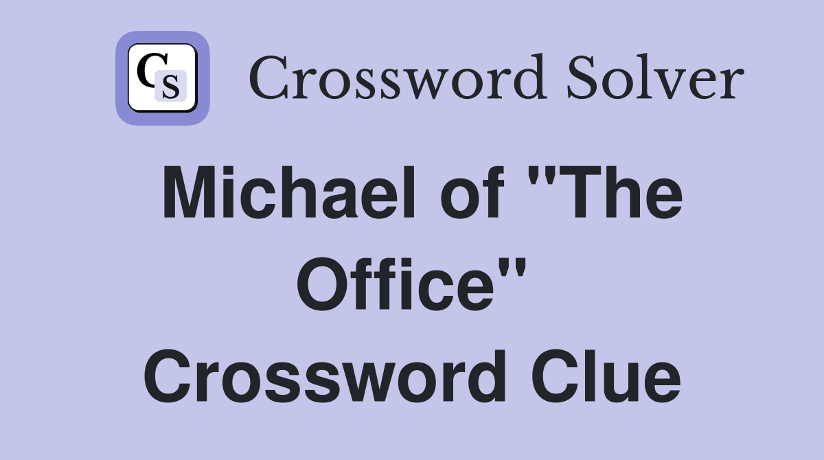 Michael of "The Office" Crossword Clue