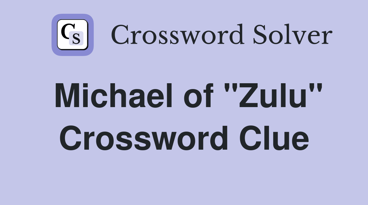 Michael of "Zulu" Crossword Clue