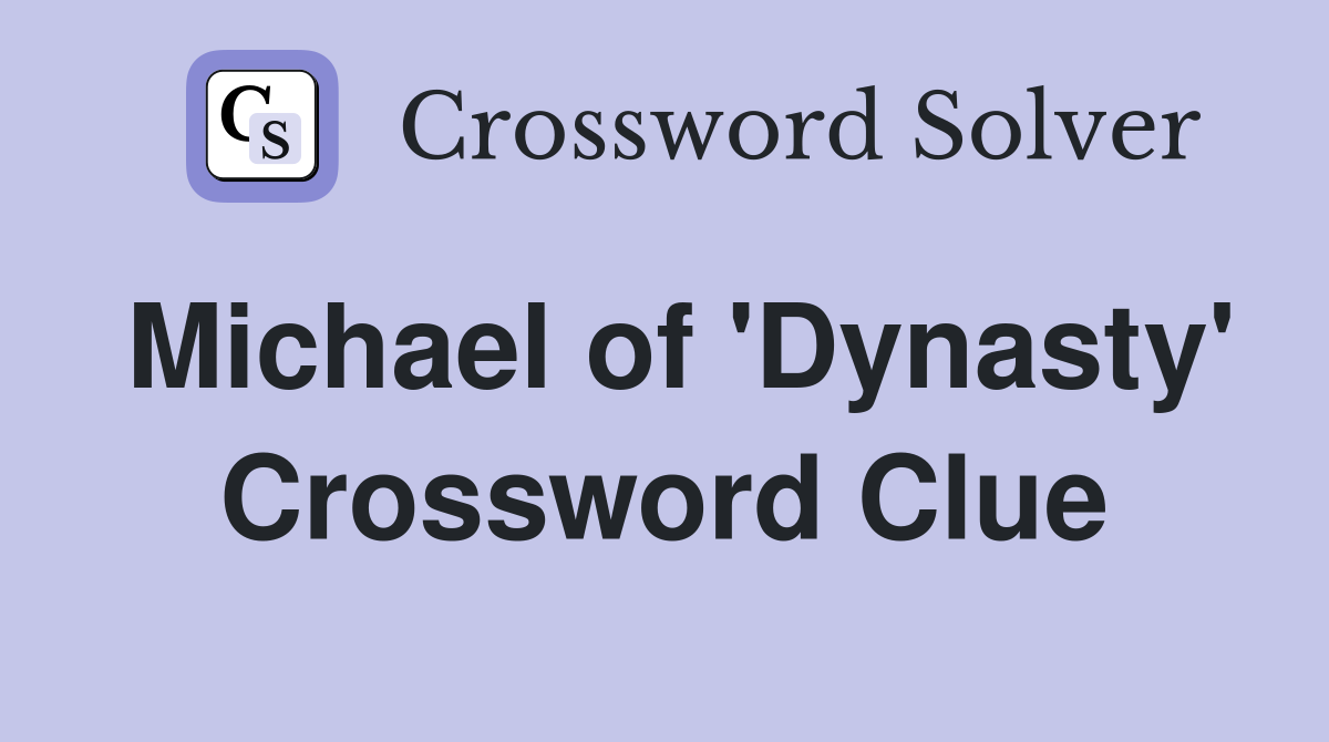 Michael of 'Dynasty' Crossword Clue