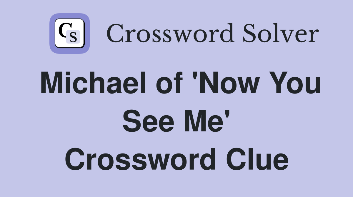 Michael of 'Now You See Me' Crossword Clue