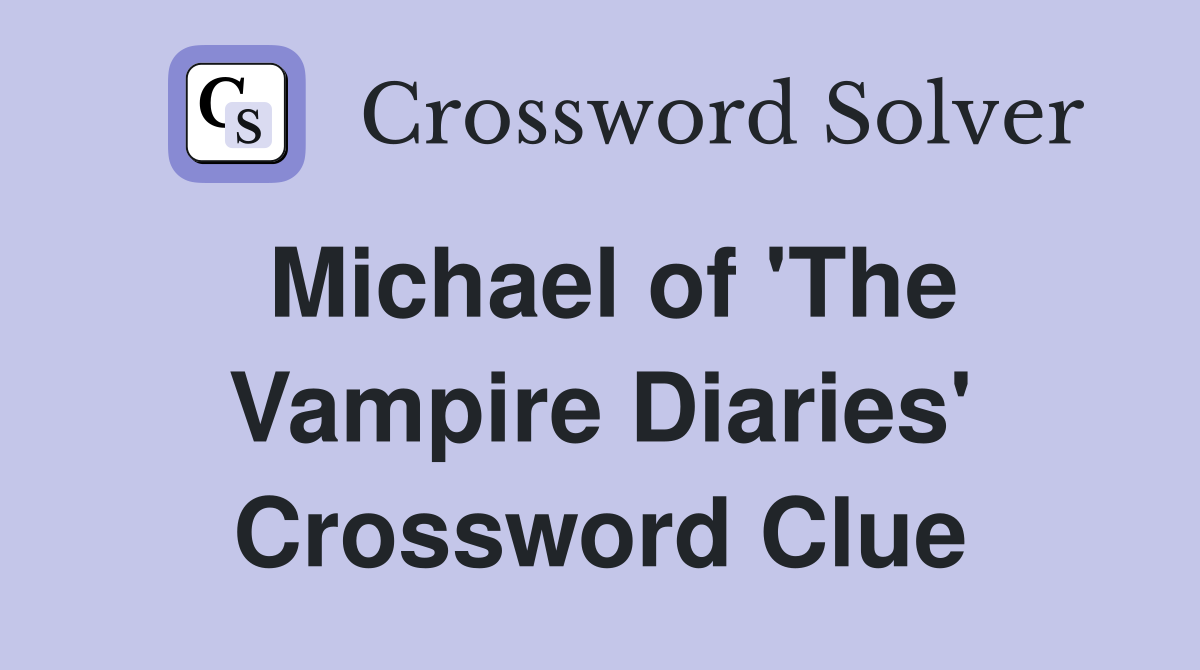 Michael of 'The Vampire Diaries' Crossword Clue