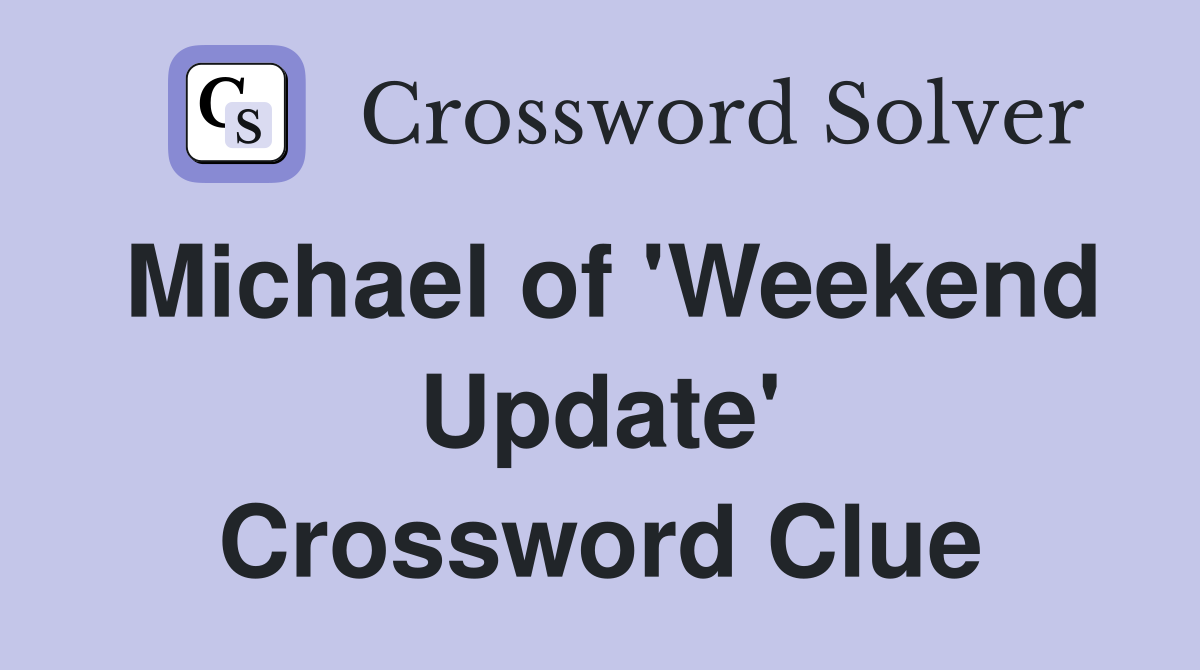 Michael of 'Weekend Update' Crossword Clue