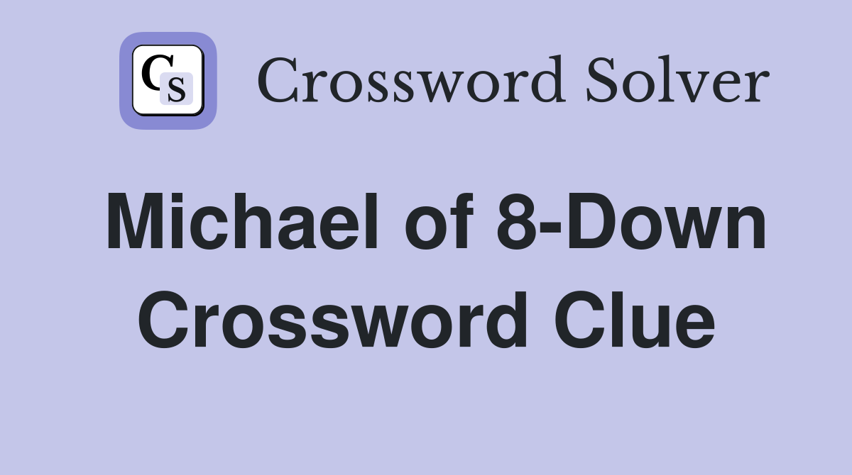 Michael of 8-Down Crossword Clue