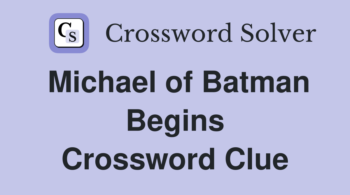Michael of Batman Begins Crossword Clue