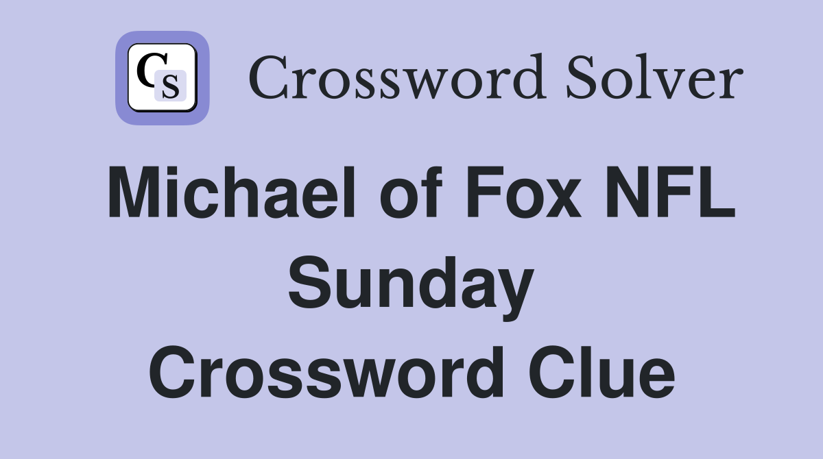 Michael of Fox NFL Sunday Crossword Clue