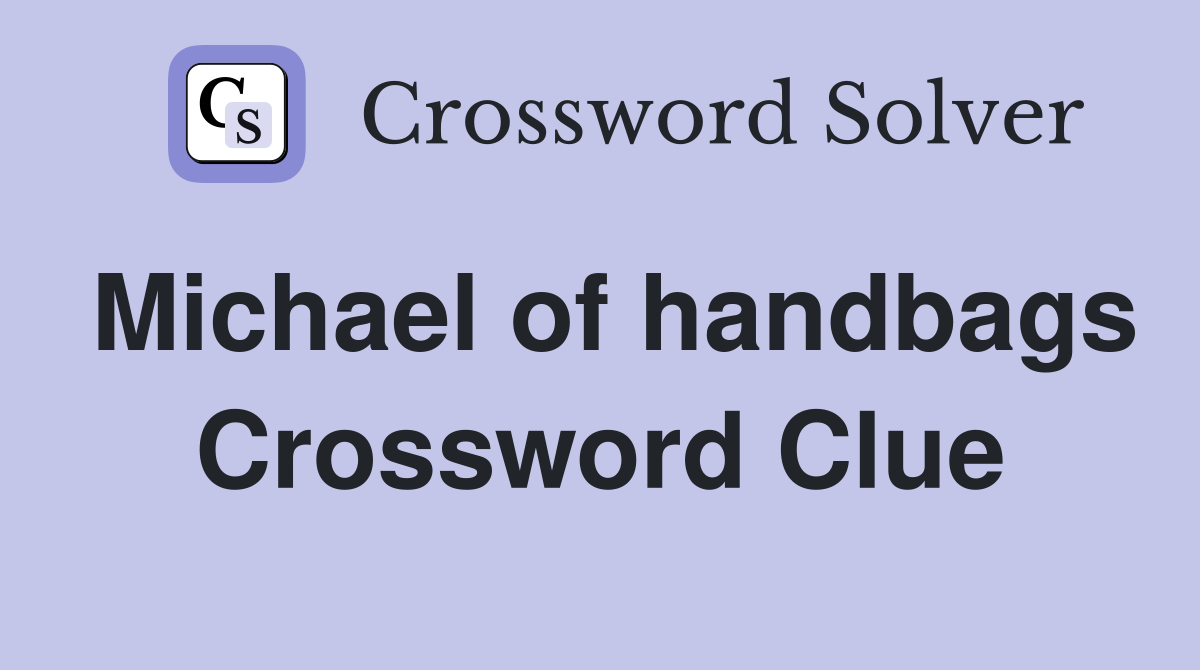 Michael of handbags Crossword Clue