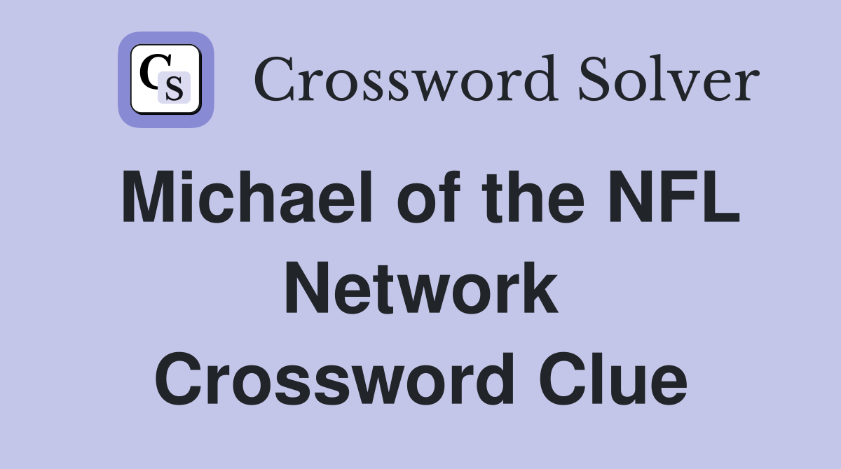 Michael of the NFL Network Crossword Clue