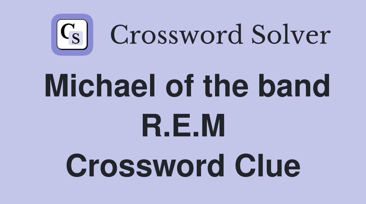 Michael of the band R.E.M Crossword Clue