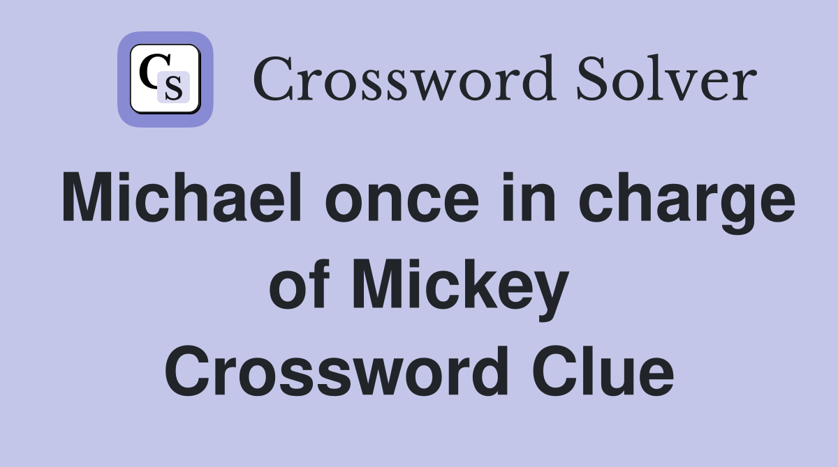 Michael once in charge of Mickey Crossword Clue