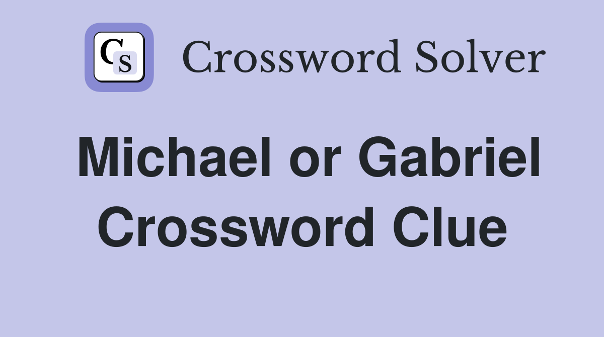Michael or Gabriel Crossword Clue