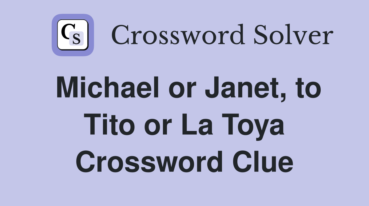 Michael or Janet, to Tito or La Toya Crossword Clue