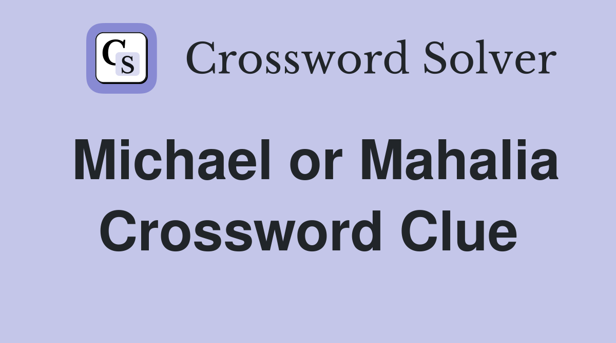 Michael or Mahalia Crossword Clue